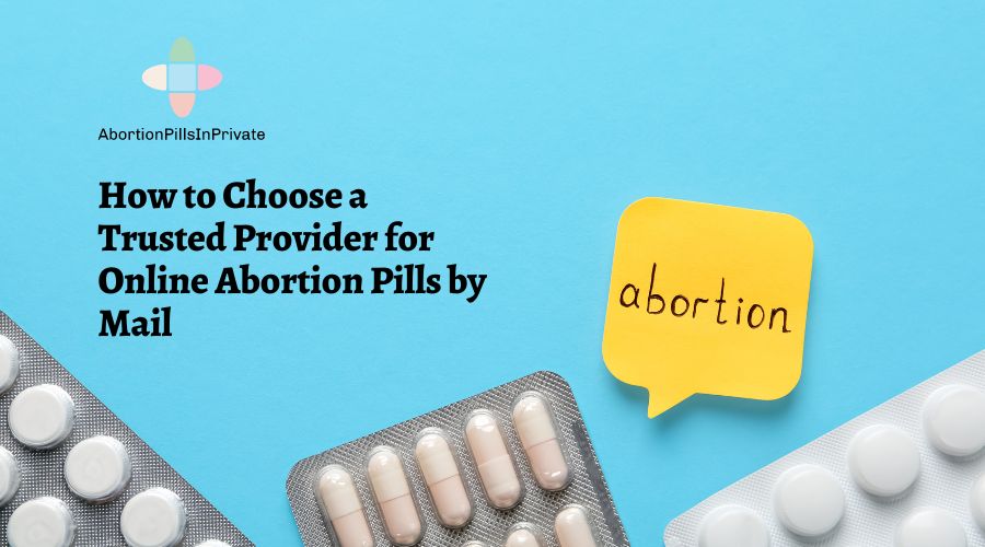 How to Choose a Trusted Provider for Online Abortion Pills by Mail